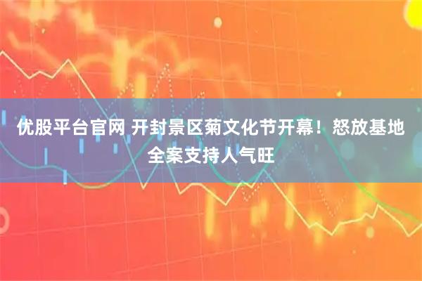 优股平台官网 开封景区菊文化节开幕！怒放基地全案支持人气旺